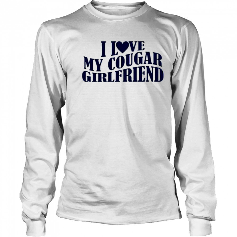 I Love My Cougar Girlfriend shirt Long Sleeved