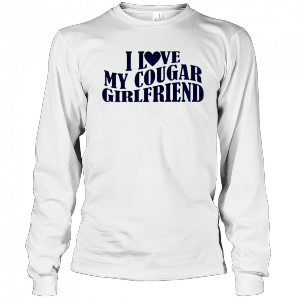 I Love My Cougar Girlfriend shirt Long Sleeved