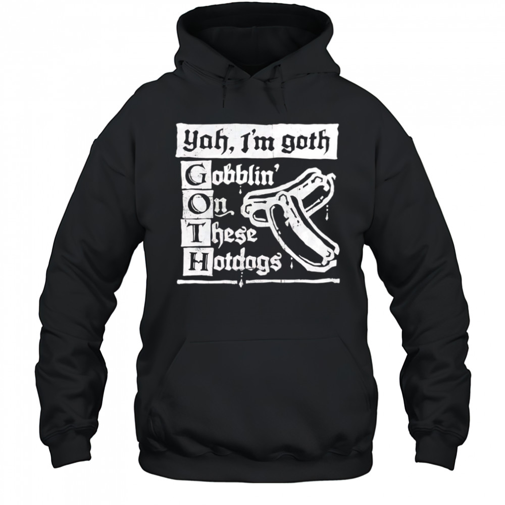 I’m Goth gobblin on these hotdogs shirt Hoodie