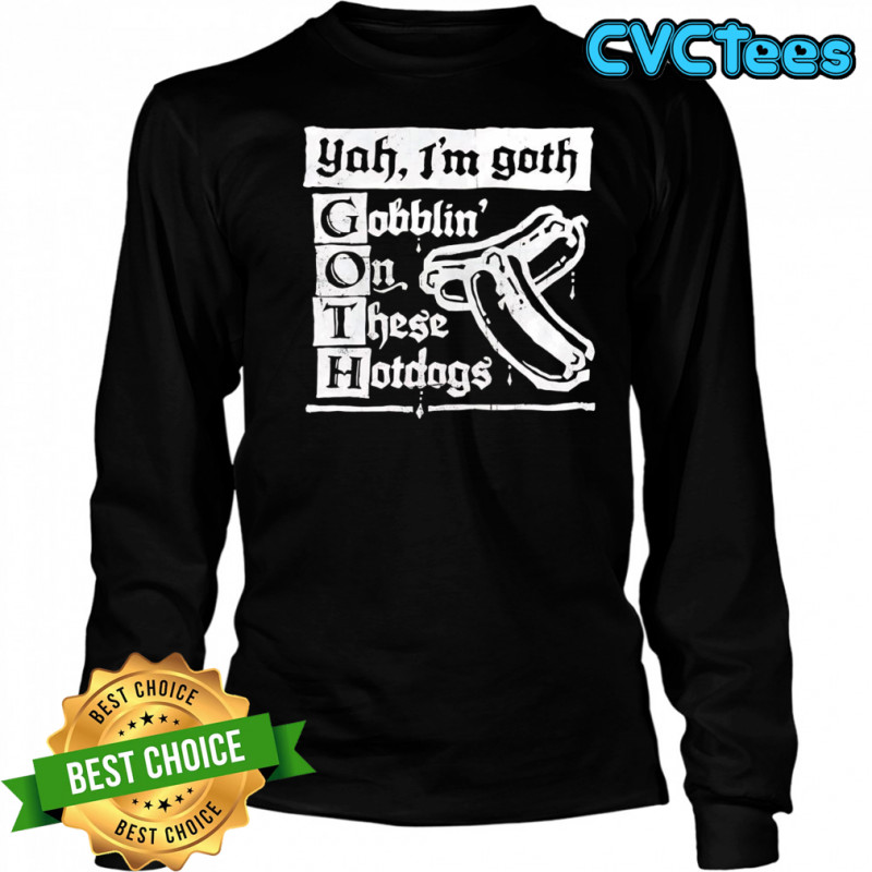 I’m Goth gobblin on these hotdogs shirt Long Sleeved