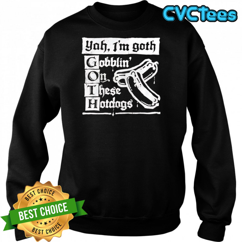I’m Goth gobblin on these hotdogs shirt Sweatshirt