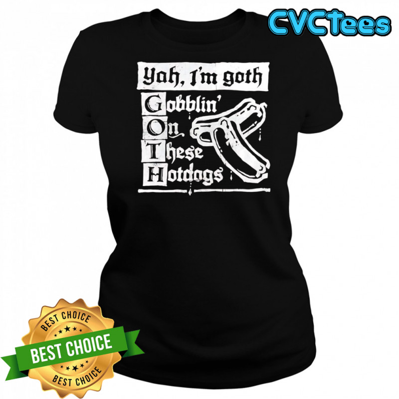 I’m Goth gobblin on these hotdogs shirt Women's T-shirt