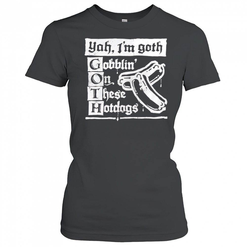 I’m Goth gobblin on these hotdogs shirt Women's T-shirt