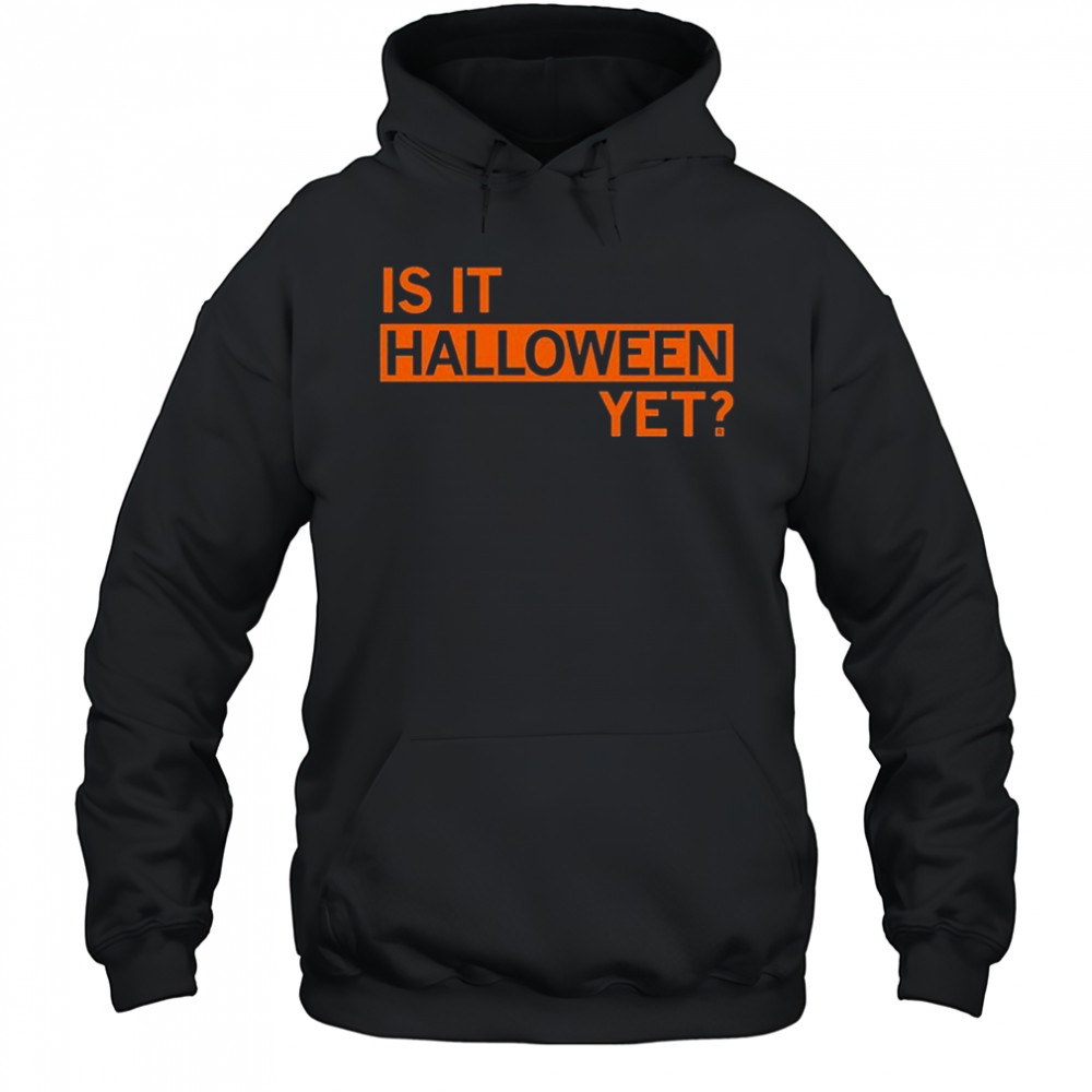 Is It Halloween Yet T-shirt Hoodie