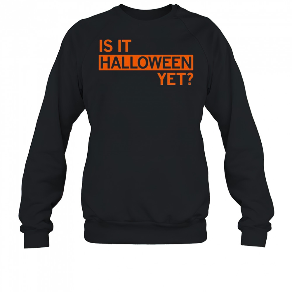 Is It Halloween Yet T-shirt Sweatshirt