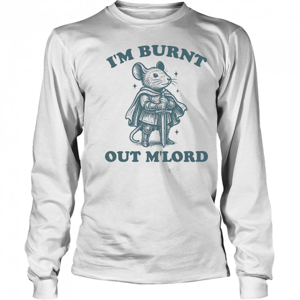 Mouse I’m Burnt Out Mlord shirt Long Sleeved