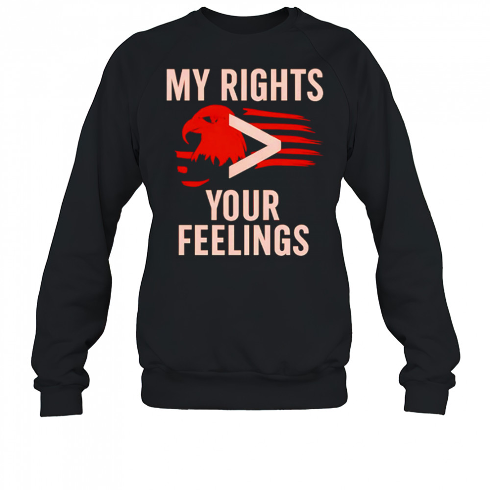 My Rights You Feelings Eagle Flag shirt Sweatshirt