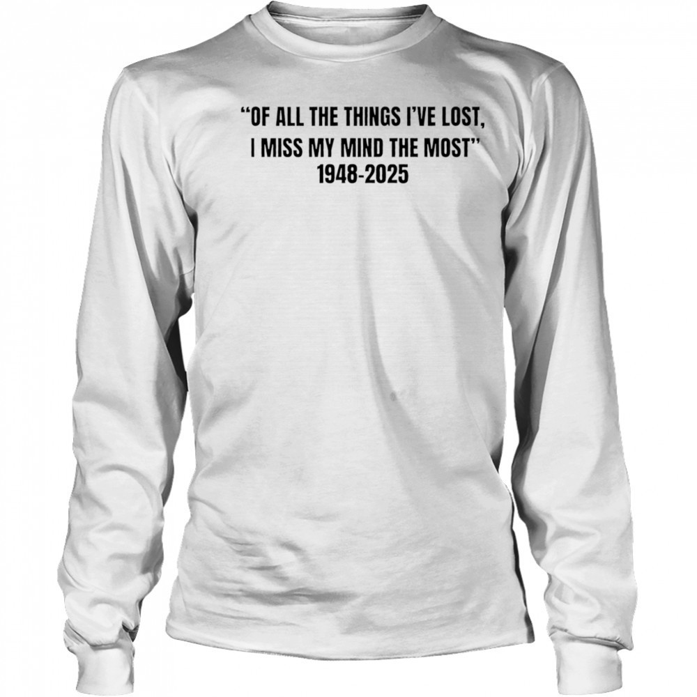Of all the things I’ve lost I miss my mind the most 1948 2025 shirt Long Sleeved