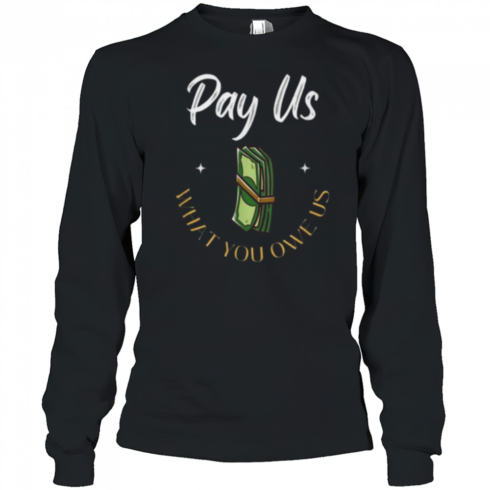 Pay Us What You Owe Us, Support Womens Ball Basketball Gifts Shirt Long Sleeved