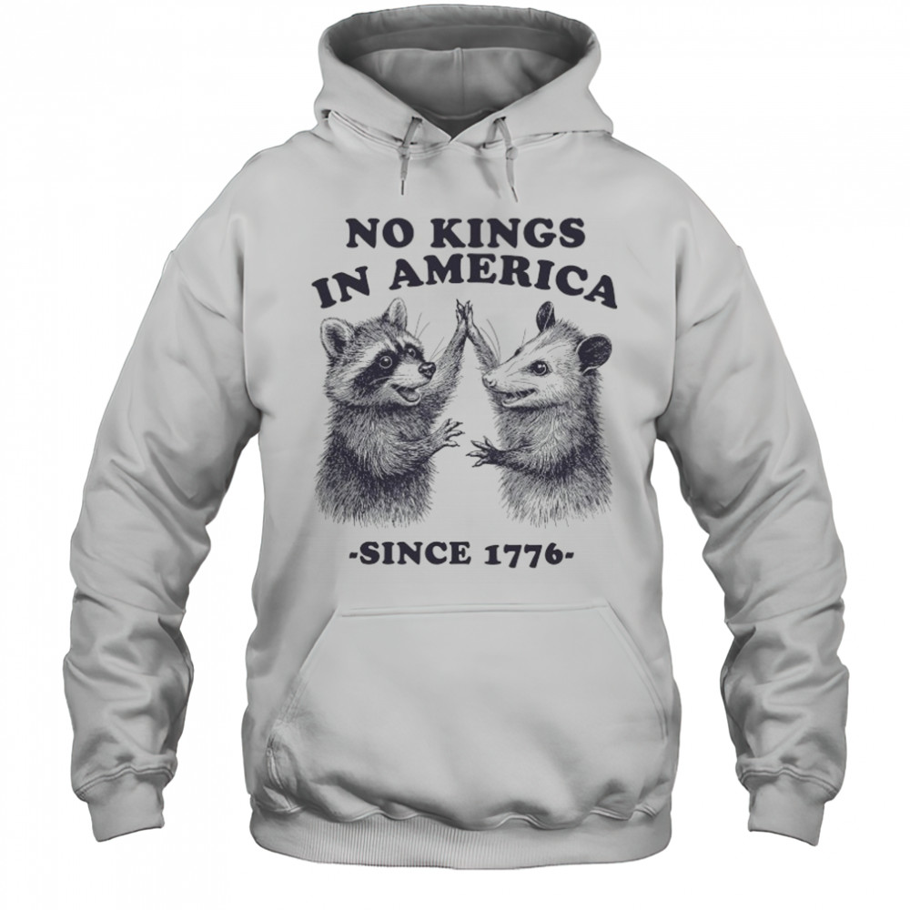 Raccoon and Possum no Kings in America since 1776 shirt Hoodie