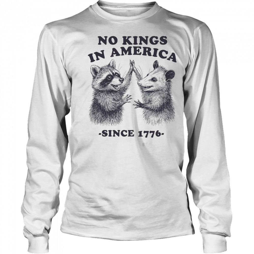 Raccoon and Possum no Kings in America since 1776 shirt Long Sleeved