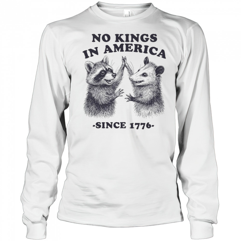 Raccoon and Possum no Kings in America since 1776 shirt Long Sleeved