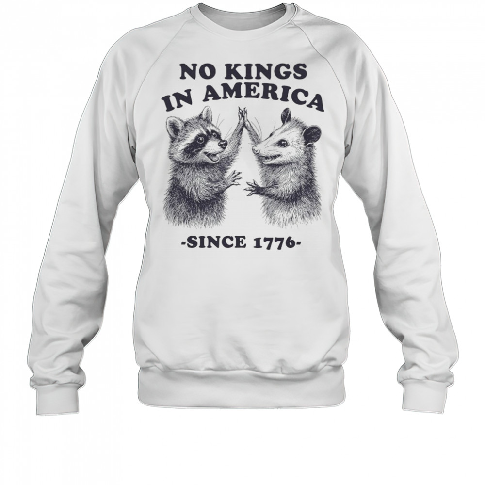 Raccoon and Possum no Kings in America since 1776 shirt Sweatshirt