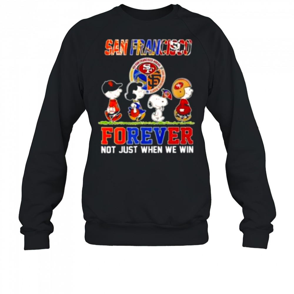 San Francisco Teams Forever Not Just When We Win Shirt Sweatshirt