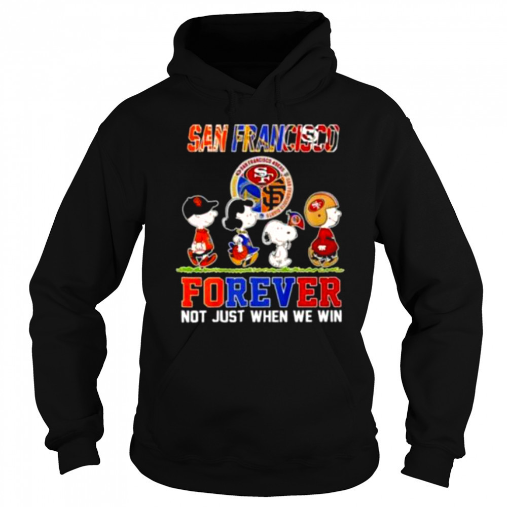 San Francisco Teams Forever Not Just When We Win Shirt Sweatshirt