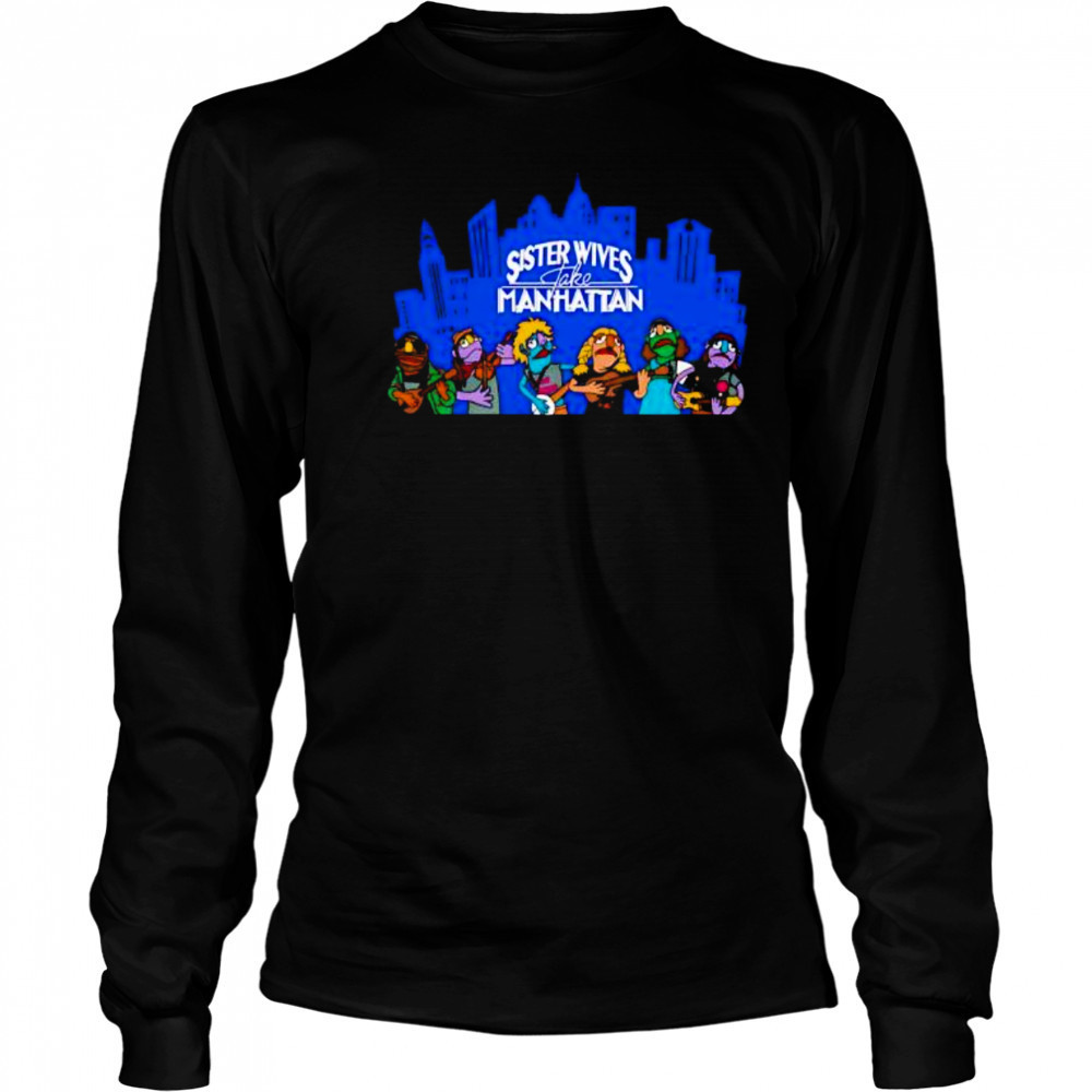 Sister Wives take Manhattan shirt Long Sleeved
