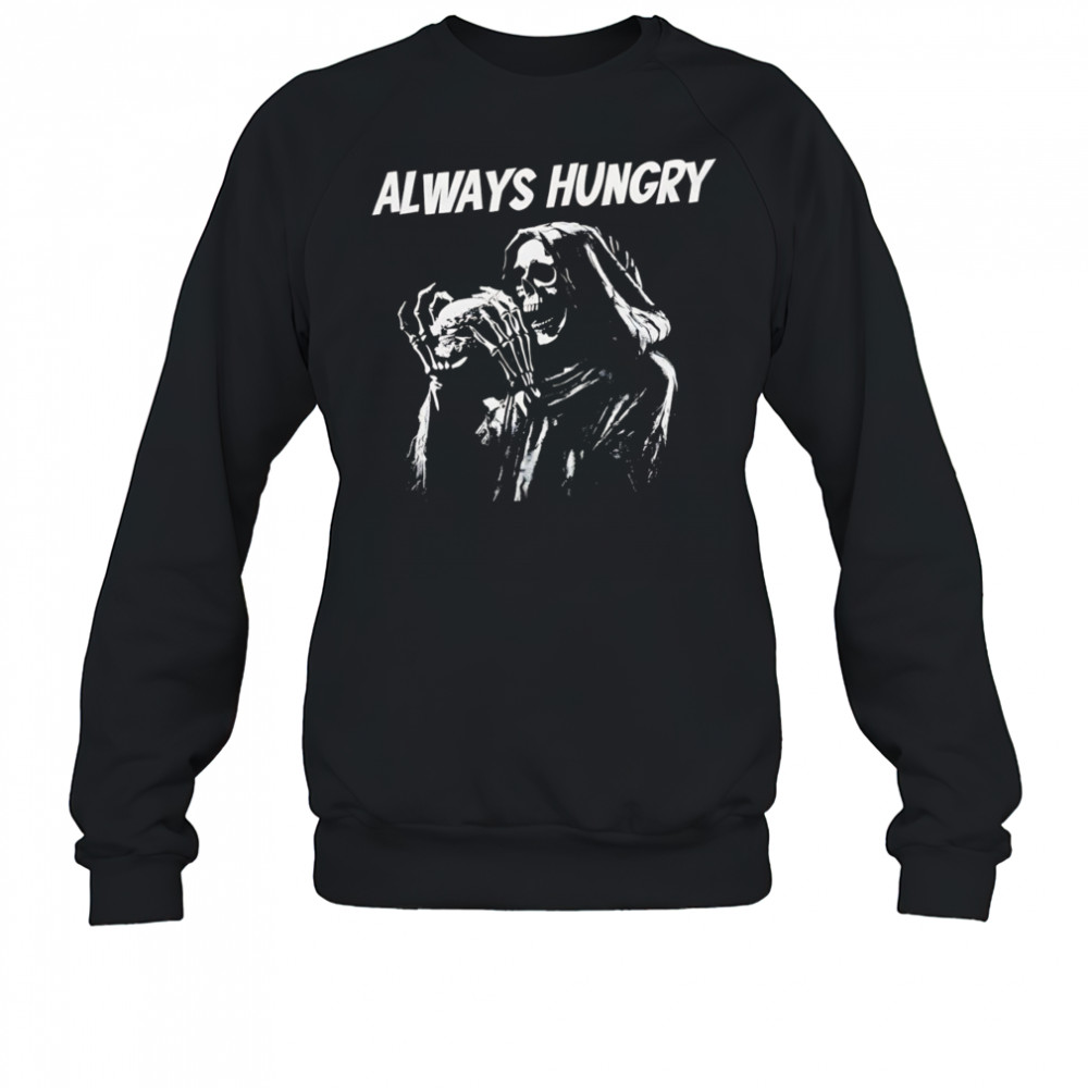 Skeleton always hungry Brennen Taylor shirt Sweatshirt