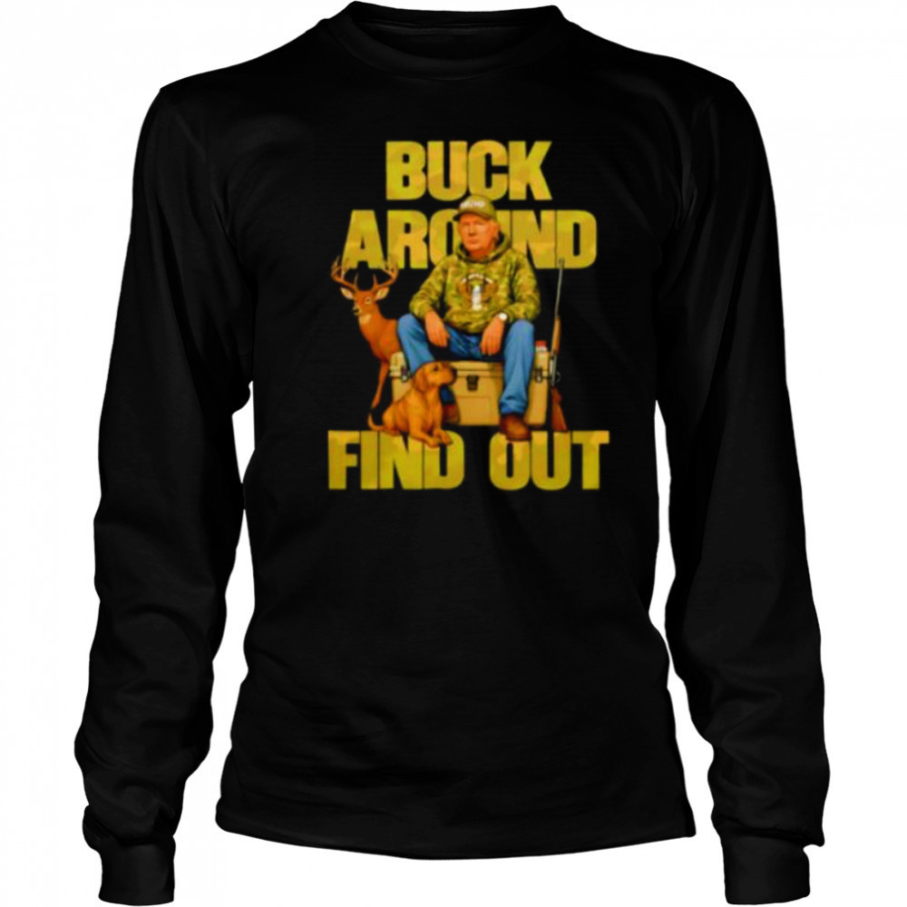 Trump Buck Around And Find Out shirt Long Sleeved