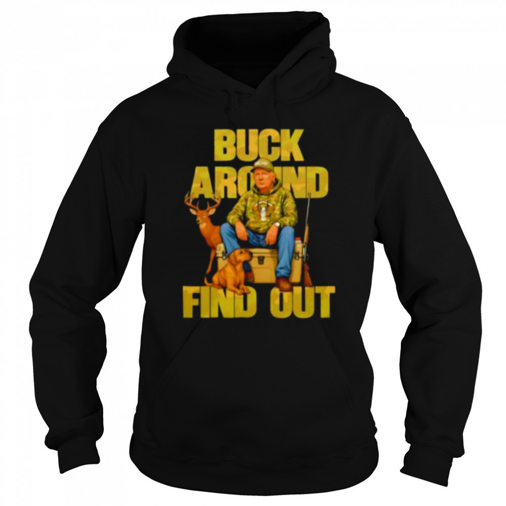 Trump Buck Around And Find Out shirt Sweatshirt