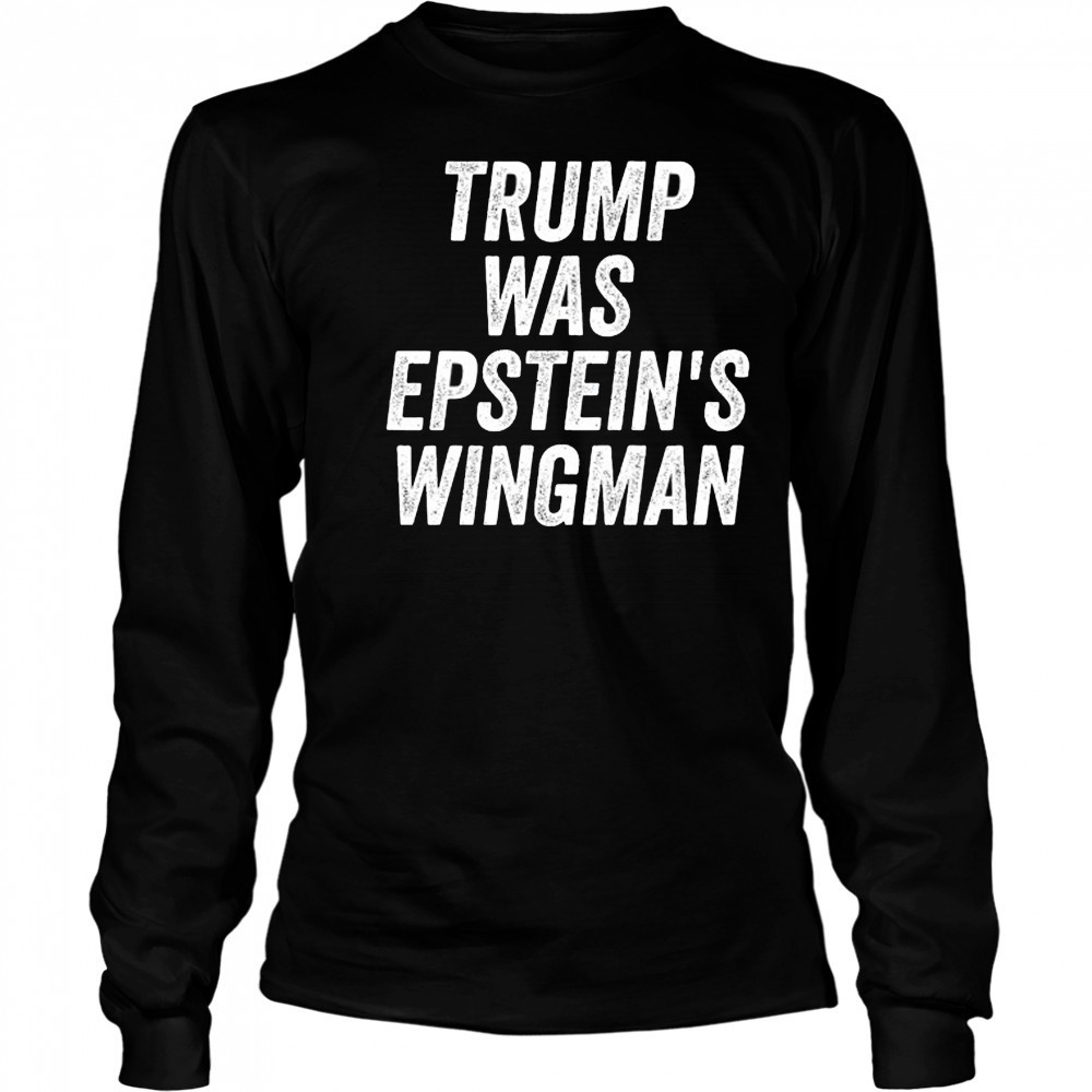 Trump was Epstein’s Wingman shirt Long Sleeved