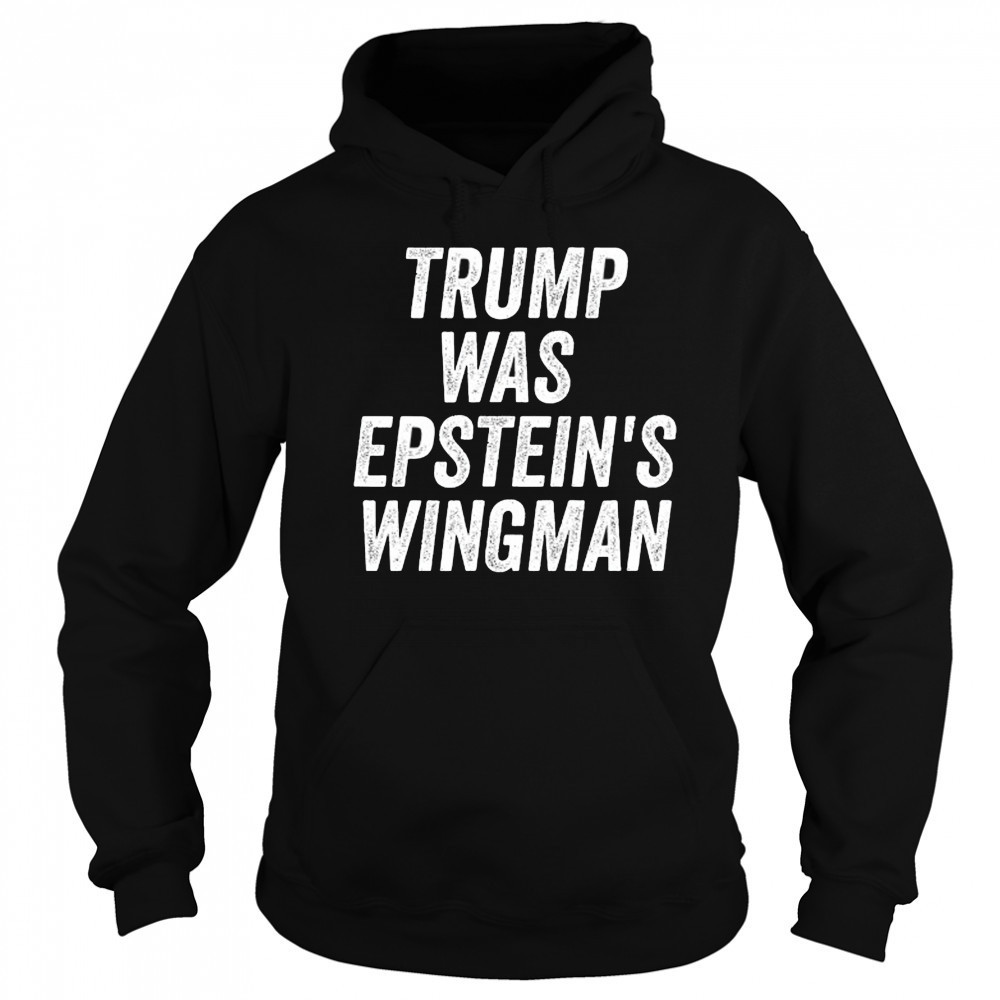 Trump was Epstein’s Wingman shirt Sweatshirt