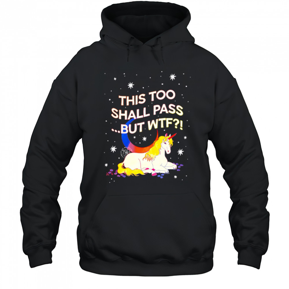 Unicorn this too shall pass but Wtf shirt Hoodie
