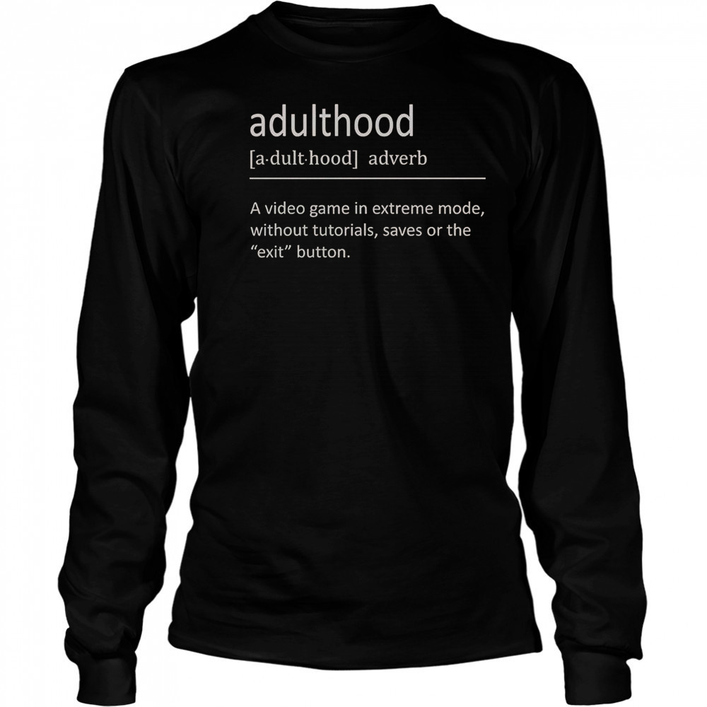 Adulthood Definition A Video Game In Extreme Mode T-Shirt Long Sleeved