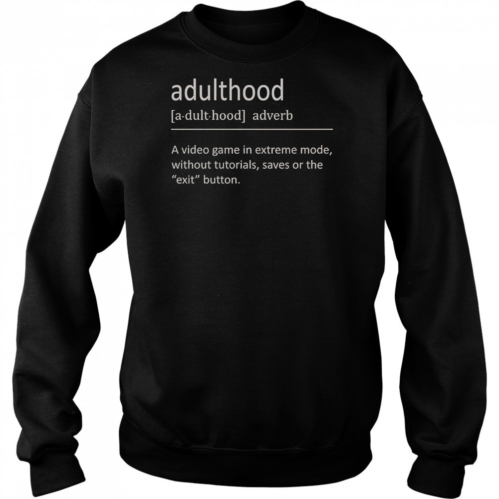 Adulthood Definition A Video Game In Extreme Mode T-Shirt Hoodie