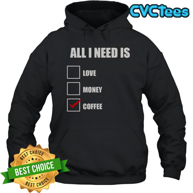 All I Need Is Coffee T-Shirt Hoodie