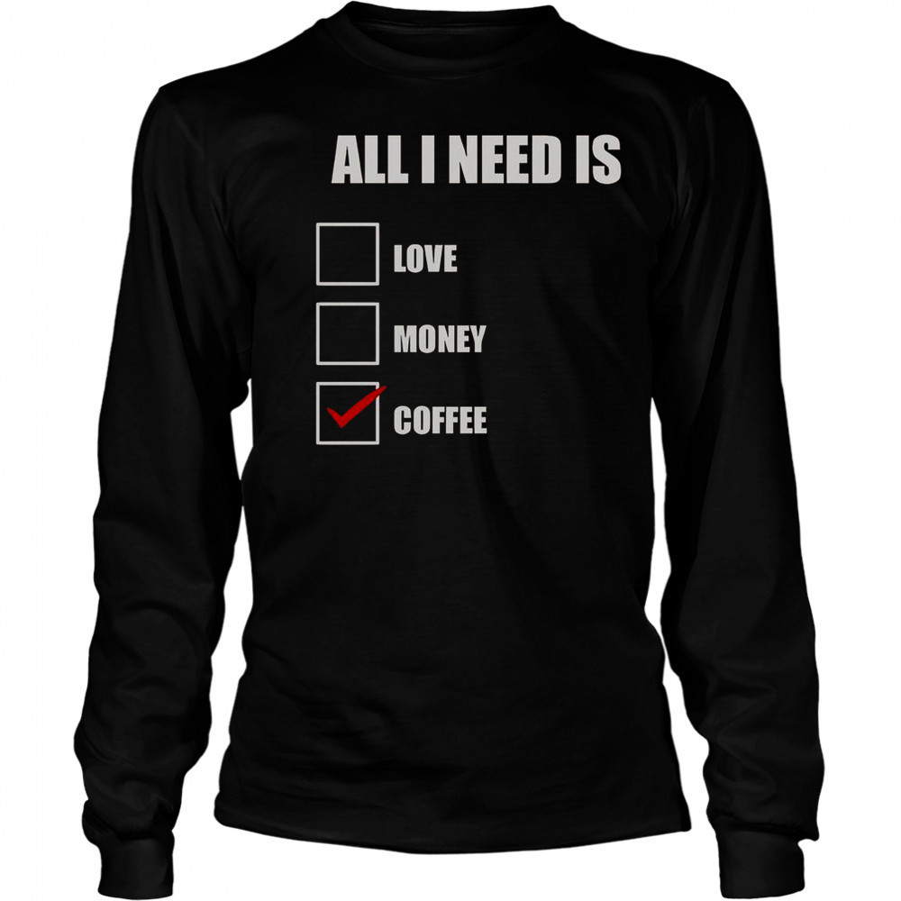 All I Need Is Coffee T-Shirt Long Sleeved