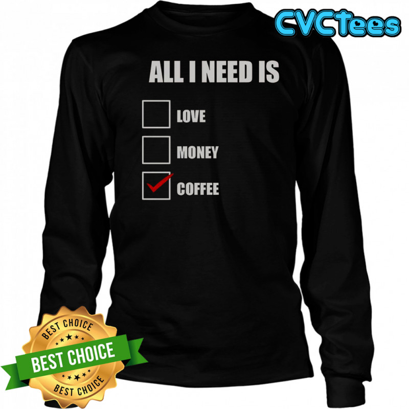 All I Need Is Coffee T-Shirt Long Sleeved