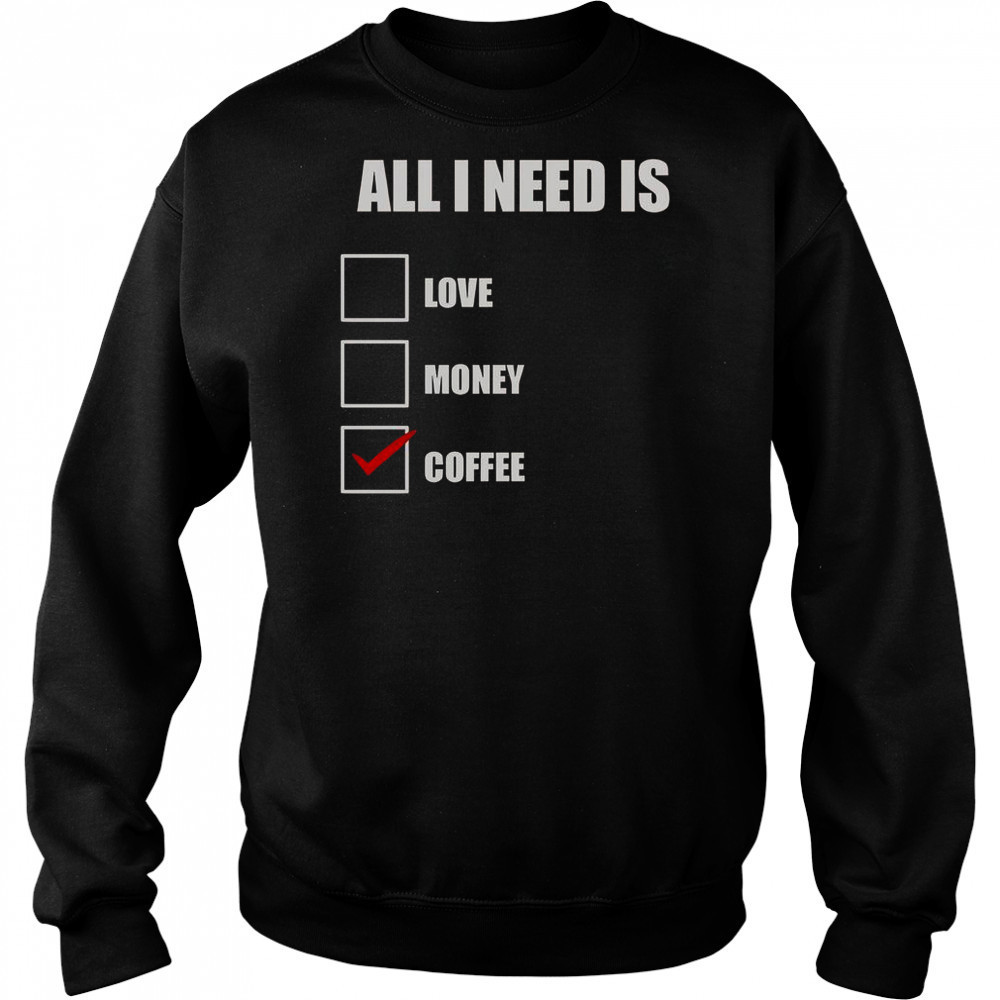 All I Need Is Coffee T-Shirt Hoodie