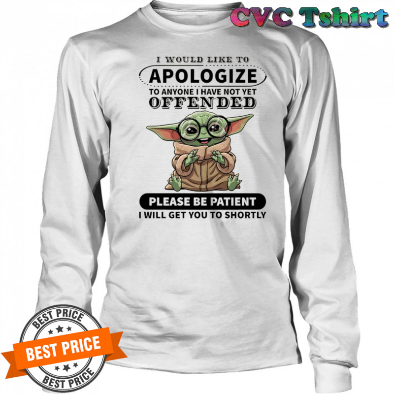 Baby Yoda I would like to Apologize to anyone I have not yet offended shirt Long Sleeved