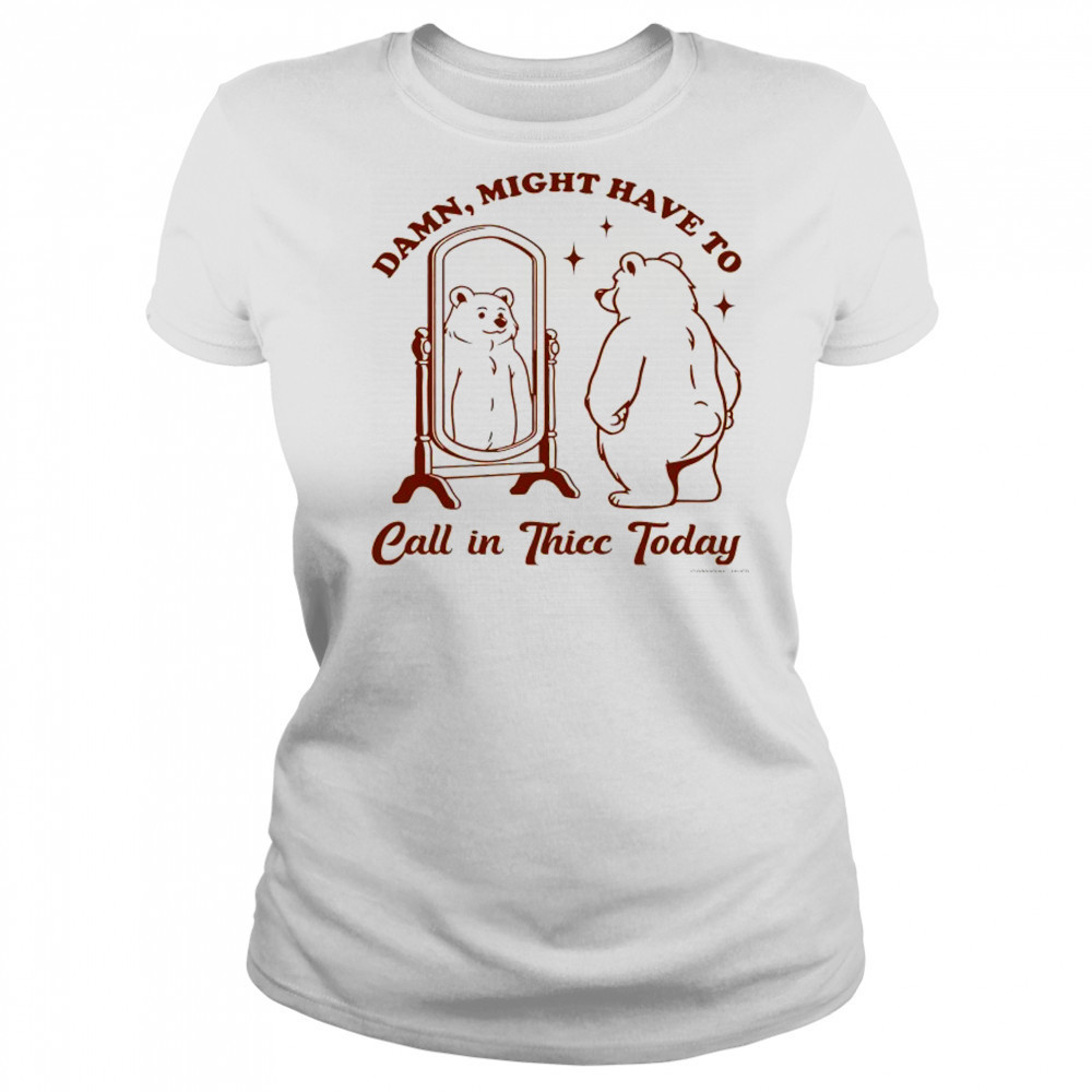 Bear Damn might have to call in Thicc today shirt Women's T-shirt