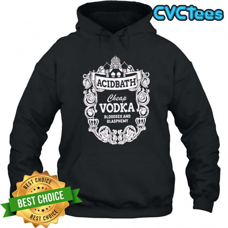 Cheap Vodka Bloodsex And Blasphemy shirt Hoodie