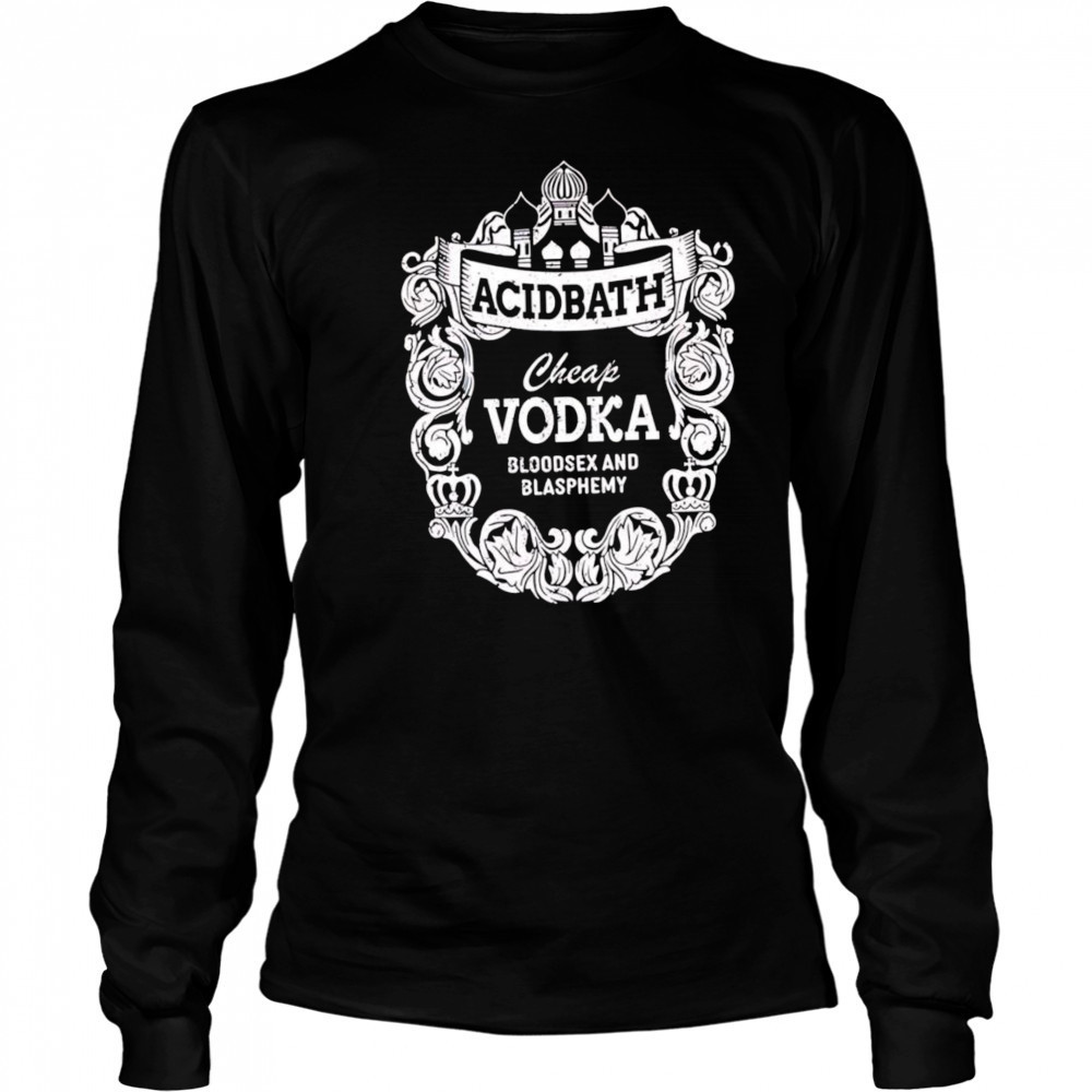 Cheap Vodka Bloodsex And Blasphemy shirt Long Sleeved