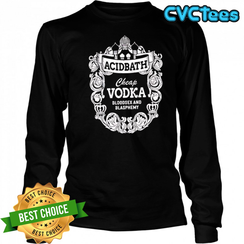 Cheap Vodka Bloodsex And Blasphemy shirt Long Sleeved