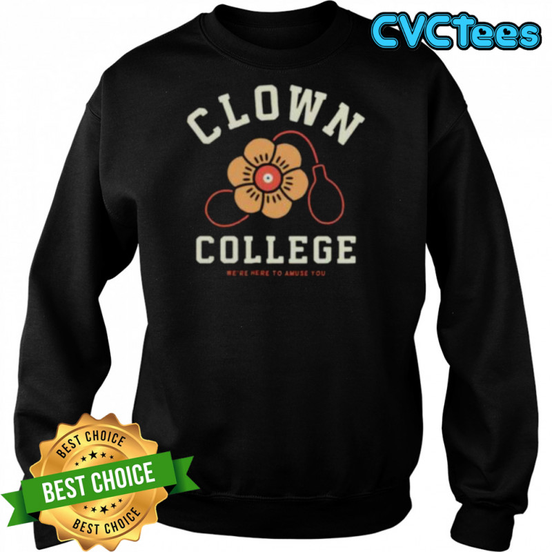 Clown College we’re here to amuse you shirt Sweatshirt