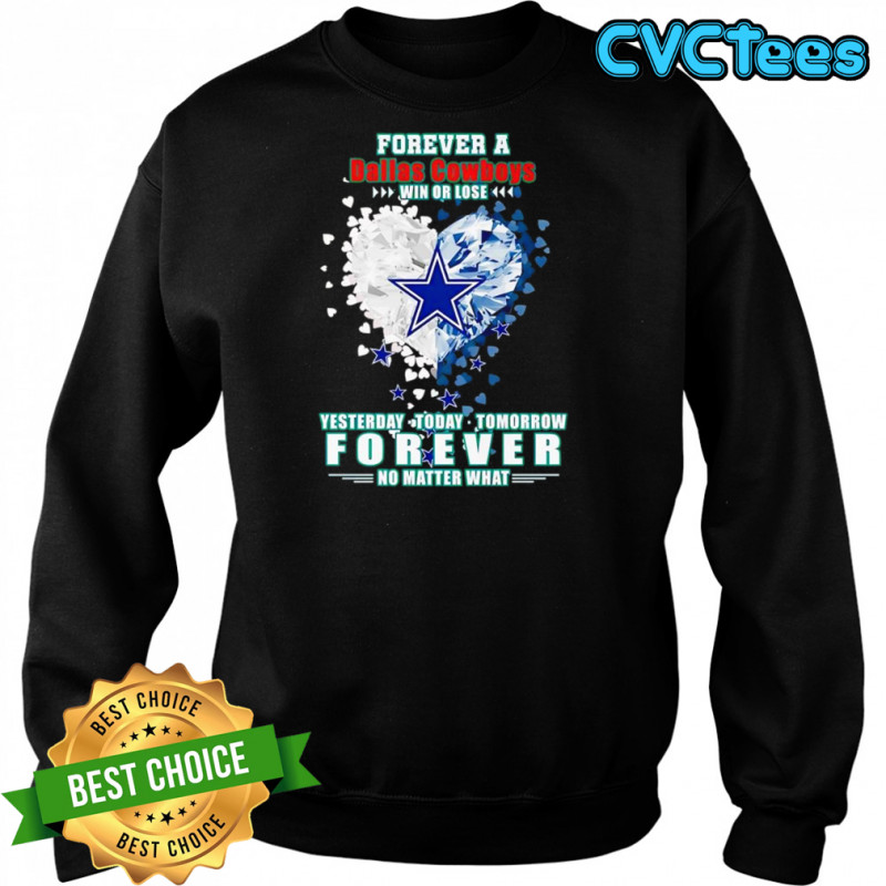 Forever a Dallas Cowboys win or lose yesterday today tomorrow forever no matter what shirt Sweatshirt