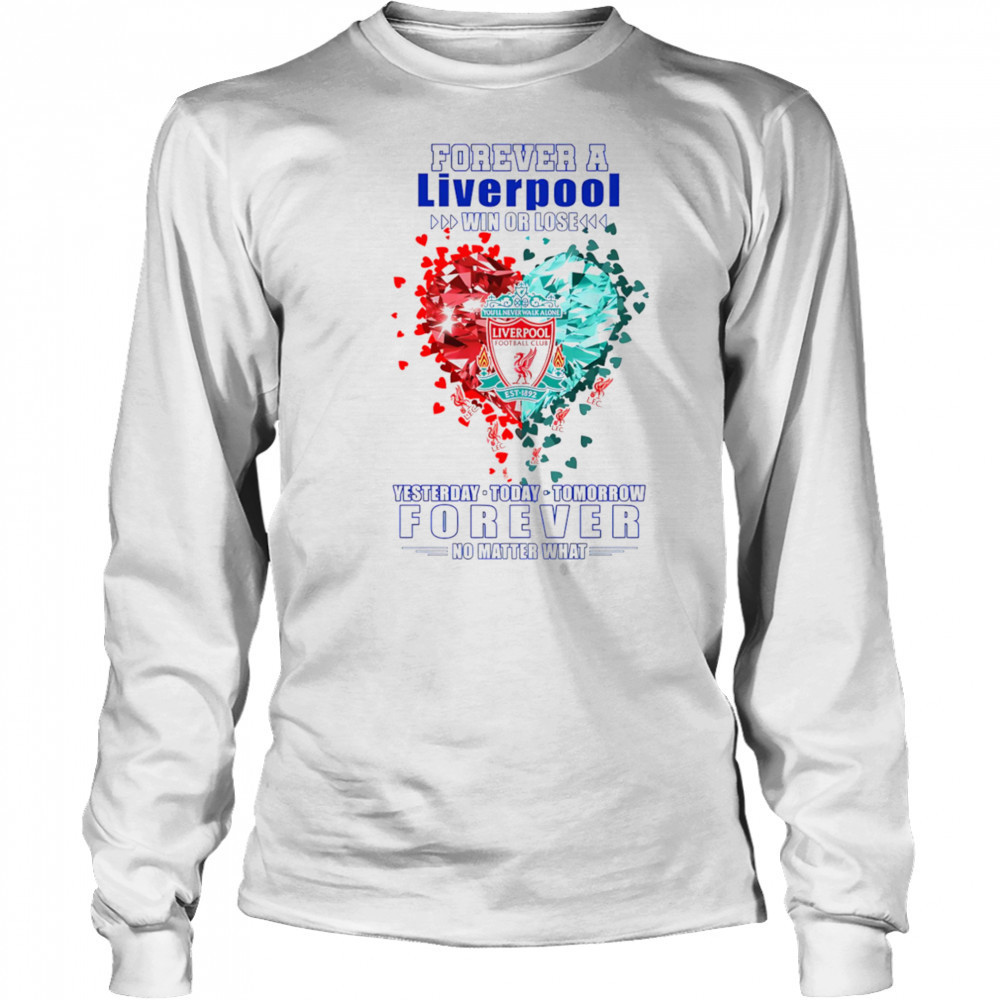 Forever a Liverpool win or lose yesterday today tomorrow forever no matter what shirt Long Sleeved