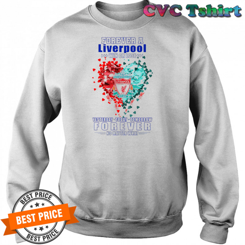 Forever a Liverpool win or lose yesterday today tomorrow forever no matter what shirt Sweatshirt