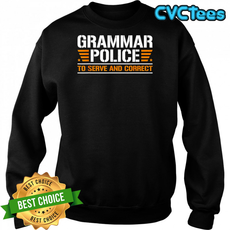 Grammar police to serve and correct shirt Sweatshirt