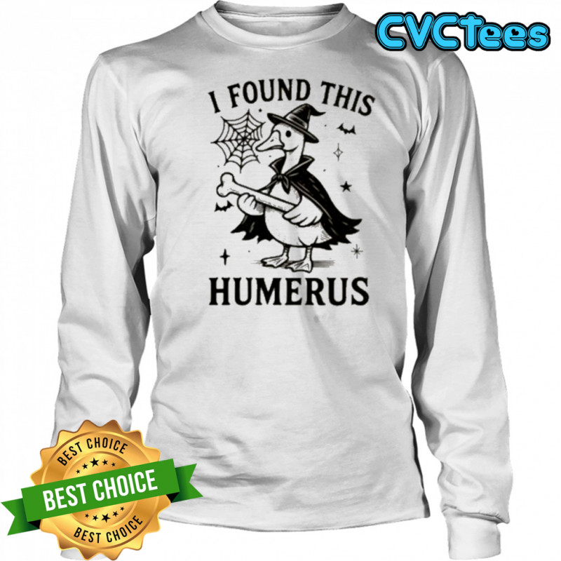 I Found This Humerus Goose Shirt Long Sleeved