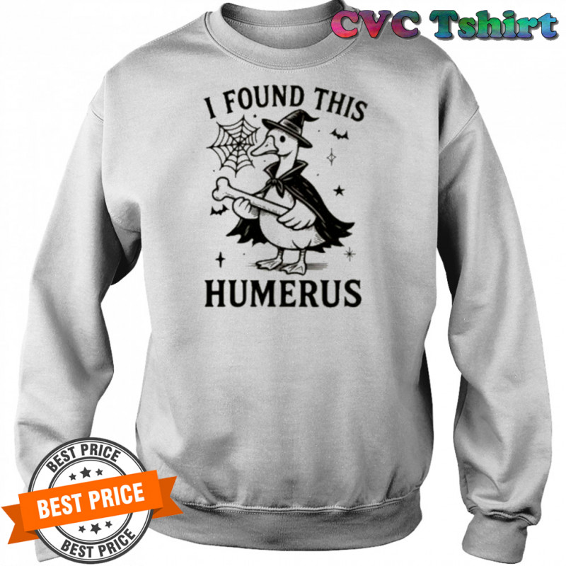 I Found This Humerus Goose Shirt Sweatshirt