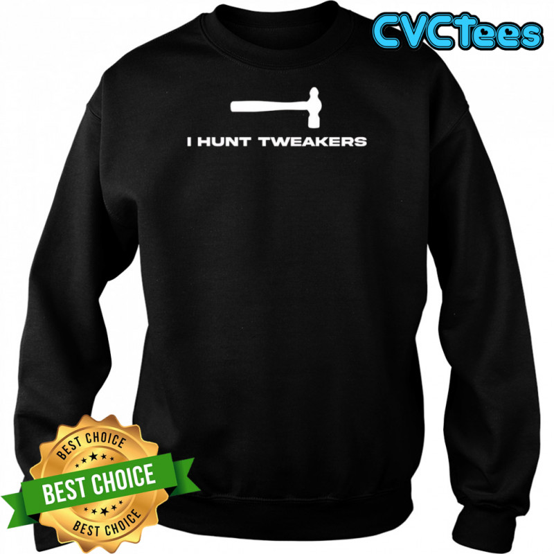 I Hunt Tweakers shirt Sweatshirt