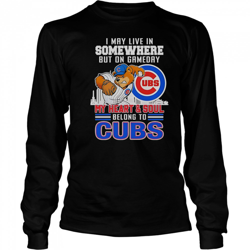 I May Live In Somewhere But On Gameday My Heart And Soul Belong To Chicago Cubs Mascot T-Shirt Long Sleeved