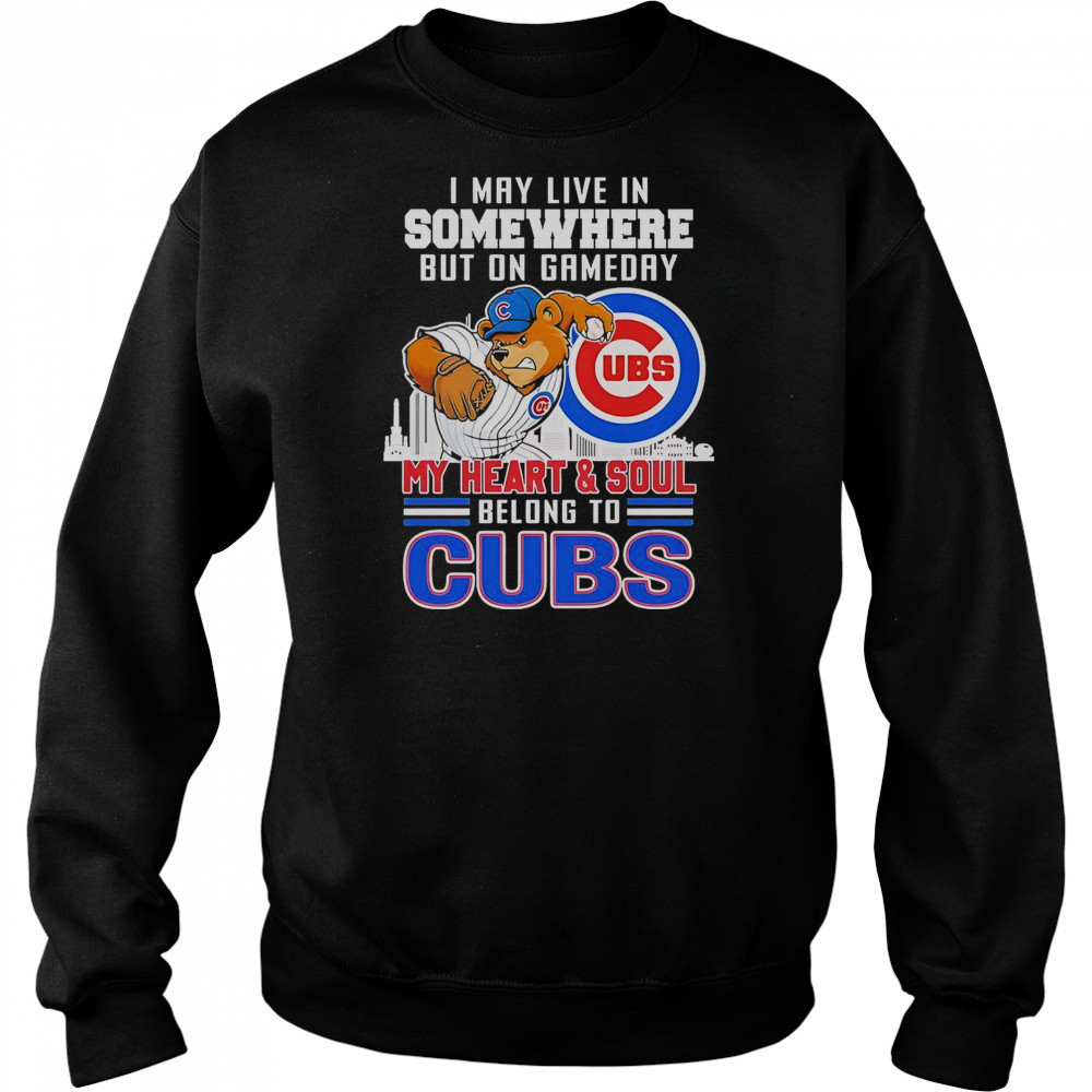 I May Live In Somewhere But On Gameday My Heart And Soul Belong To Chicago Cubs Mascot T-Shirt Hoodie