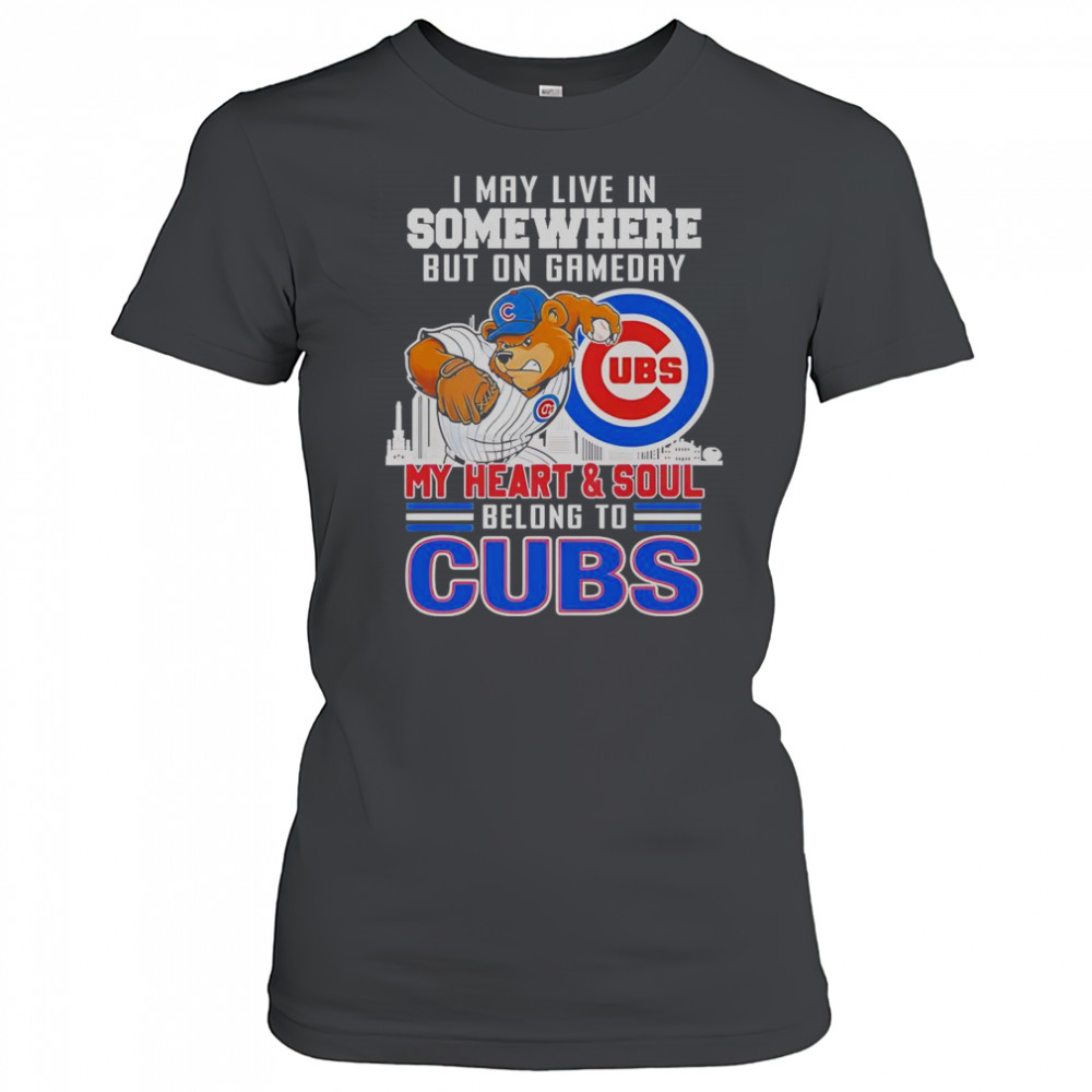 I May Live In Somewhere But On Gameday My Heart And Soul Belong To Chicago Cubs Mascot T-Shirt Women's T-shirt