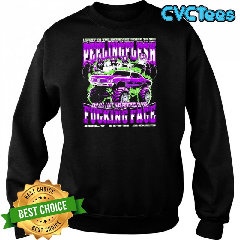 I went to the Hazheart store to see peelingflesh and all I got was punched in the fucking face shirt Sweatshirt