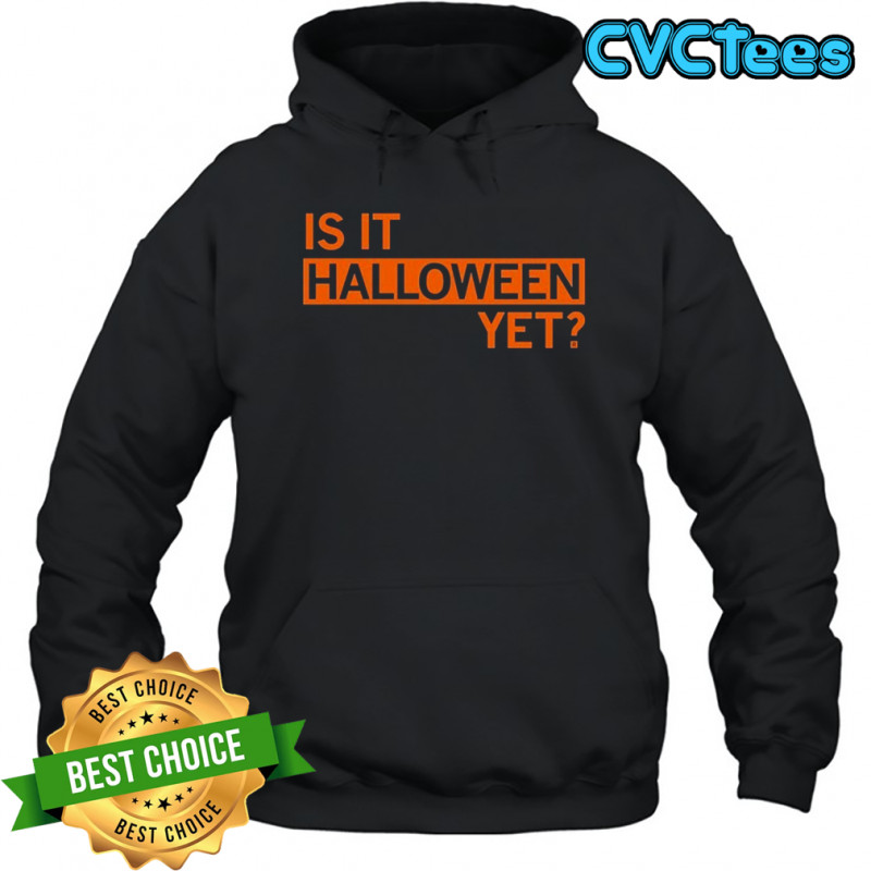 Is It Halloween Yet T-shirt Hoodie